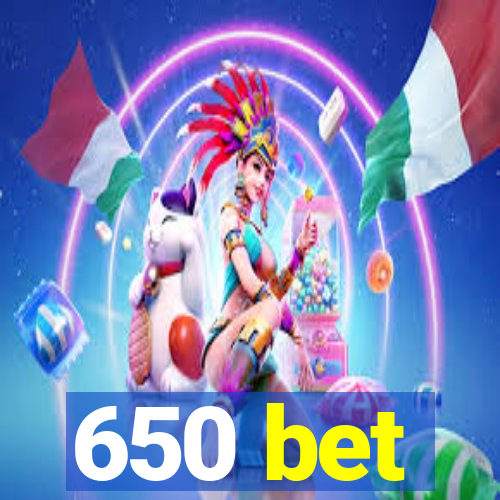 650 bet